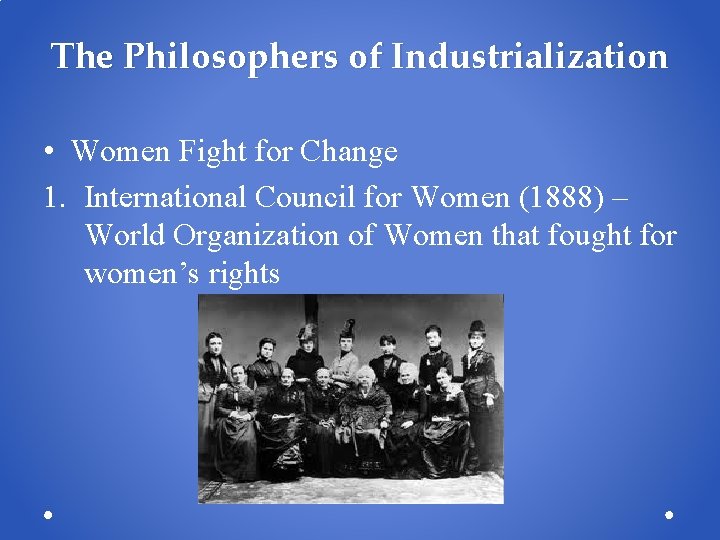 The Philosophers of Industrialization • Women Fight for Change 1. International Council for Women