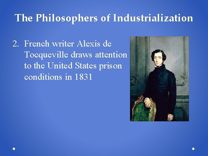 The Philosophers of Industrialization 2. French writer Alexis de Tocqueville draws attention to the