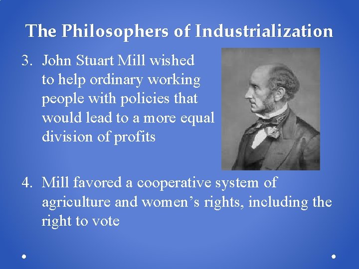 The Philosophers of Industrialization 3. John Stuart Mill wished to help ordinary working people