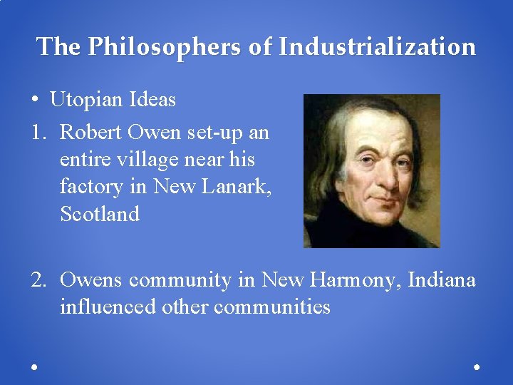 The Philosophers of Industrialization • Utopian Ideas 1. Robert Owen set-up an entire village