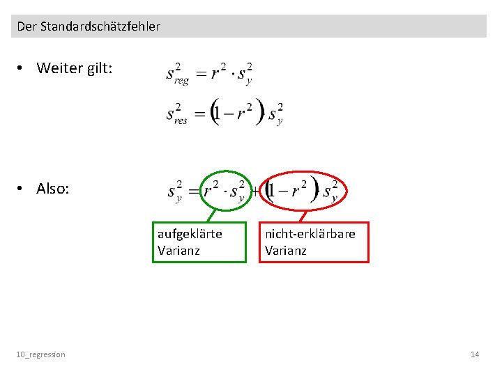 Der Standardschätzfehler • Weiter gilt: • Also: aufgeklärte Varianz 10_regression nicht-erklärbare Varianz 14 