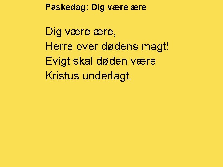 Påskedag: Dig være ære, Herre over dødens magt! Evigt skal døden være Kristus underlagt.