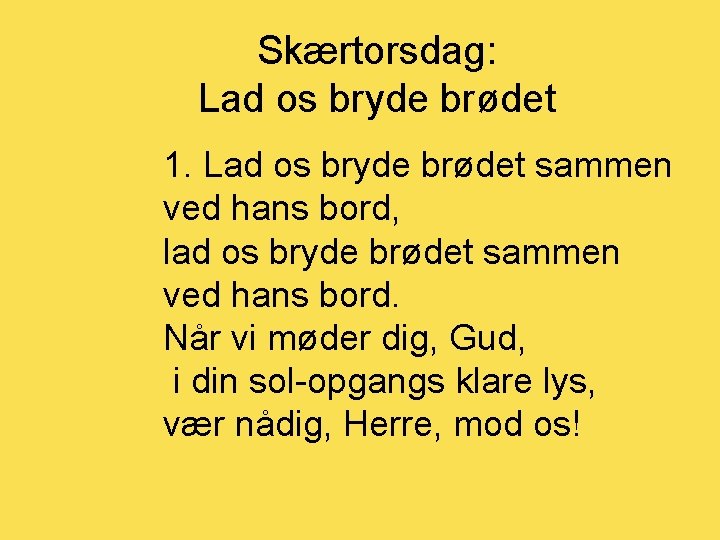 Skærtorsdag: Lad os bryde brødet 1. Lad os bryde brødet sammen ved hans bord,