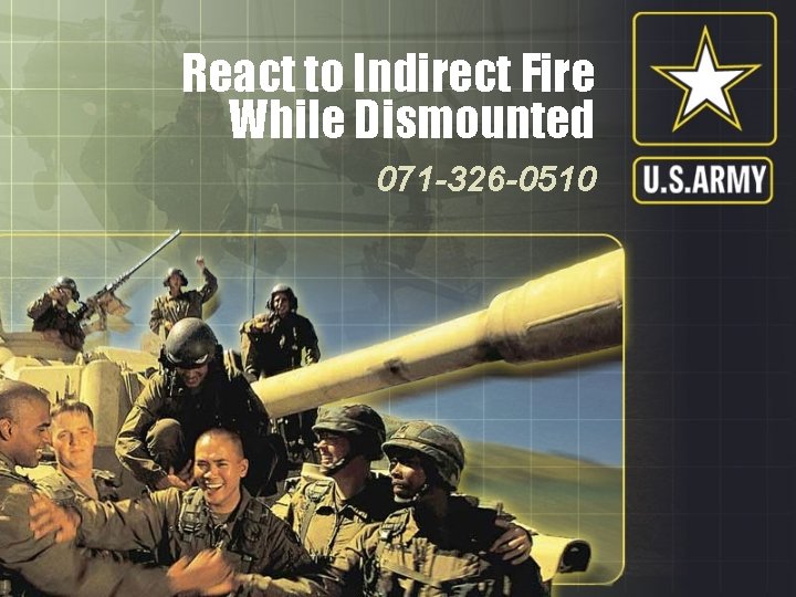 React to Indirect Fire While Dismounted 071 -326 -0510 
