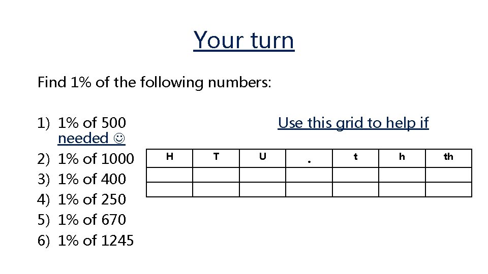 Your turn Find 1% of the following numbers: 1) 1% of 500 needed 2)