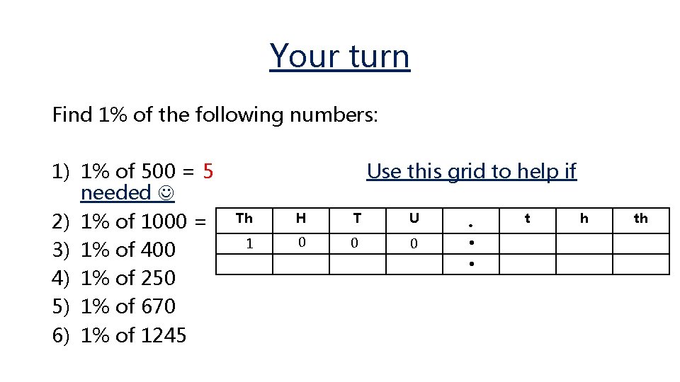 Your turn Find 1% of the following numbers: 1) 1% of 500 = 5