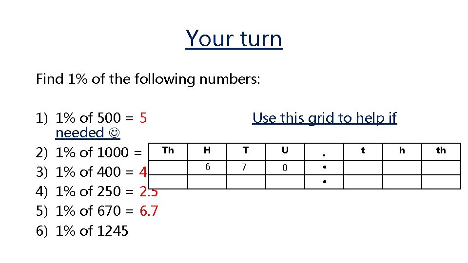 Your turn Find 1% of the following numbers: 1) 1% of 500 = 5