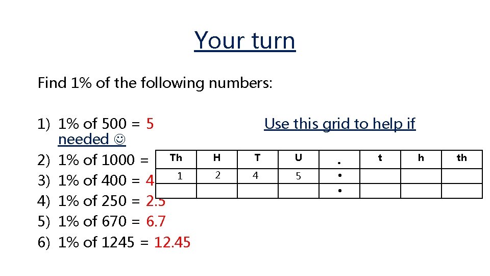 Your turn Find 1% of the following numbers: 1) 1% of 500 = 5