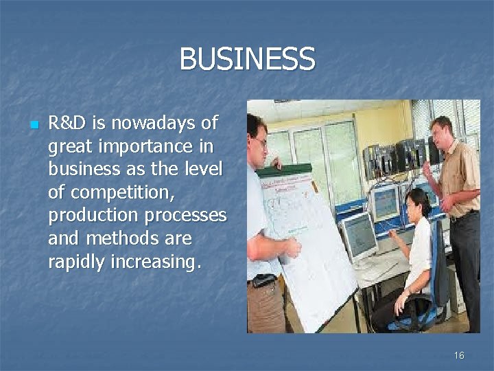 BUSINESS n R&D is nowadays of great importance in business as the level of