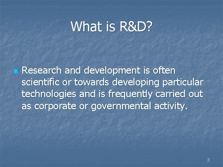 What is R&D? n Research and development is often scientific or towards developing particular