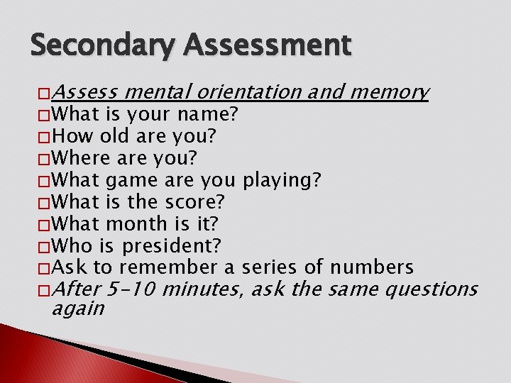Secondary Assessment � Assess � What mental orientation and memory is your name? �