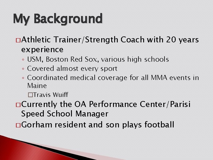 My Background � Athletic Trainer/Strength Coach with 20 years experience ◦ USM, Boston Red