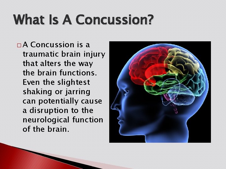 What Is A Concussion? �A Concussion is a traumatic brain injury that alters the
