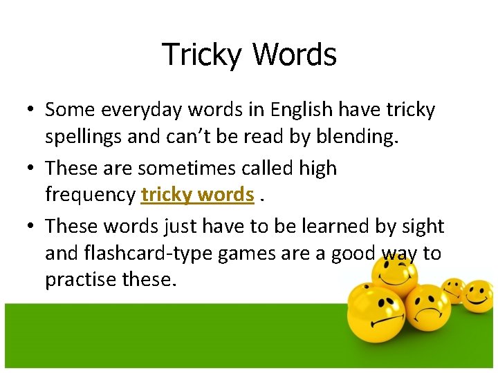 Tricky Words • Some everyday words in English have tricky spellings and can’t be