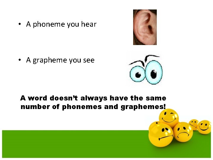  • A phoneme you hear • A grapheme you see A word doesn’t