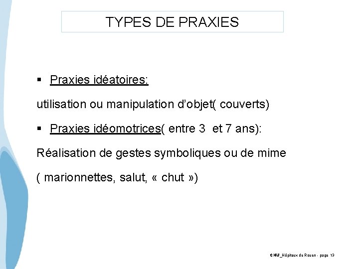 TYPES DE PRAXIES § Praxies idéatoires: utilisation ou manipulation d’objet( couverts) § Praxies idéomotrices(