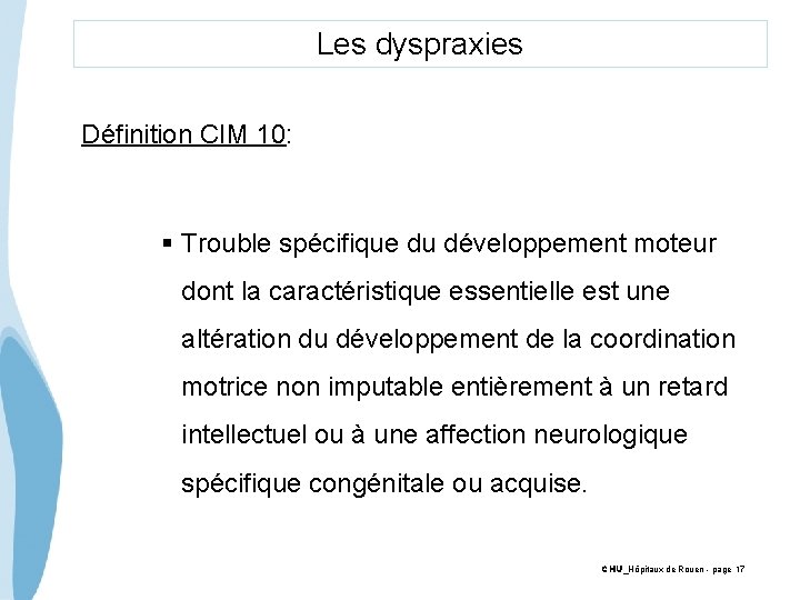 Les dyspraxies Définition CIM 10: § Trouble spécifique du développement moteur dont la caractéristique