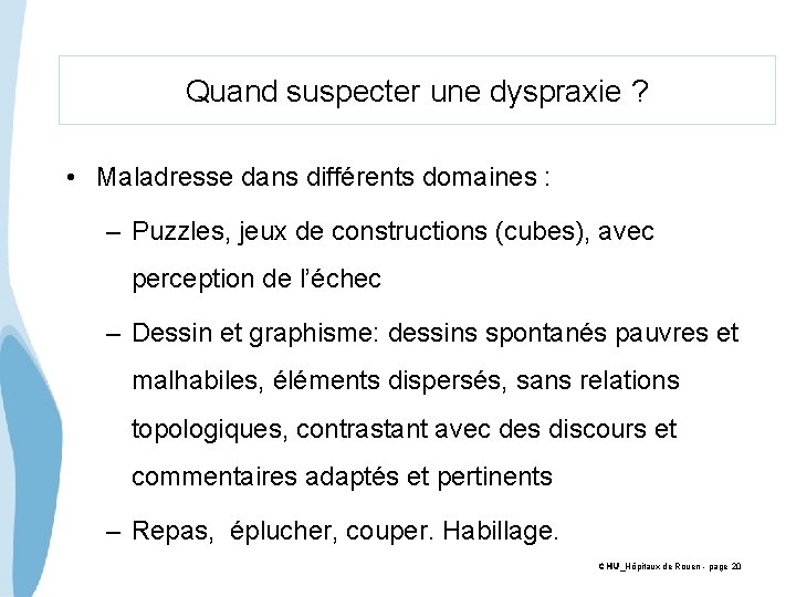 Quand suspecter une dyspraxie ? • Maladresse dans différents domaines : – Puzzles, jeux