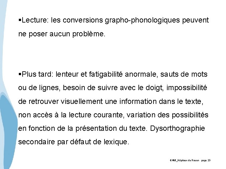 §Lecture: les conversions grapho-phonologiques peuvent ne poser aucun problème. §Plus tard: lenteur et fatigabilité