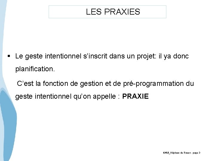  LES PRAXIES § Le geste intentionnel s’inscrit dans un projet: il ya donc