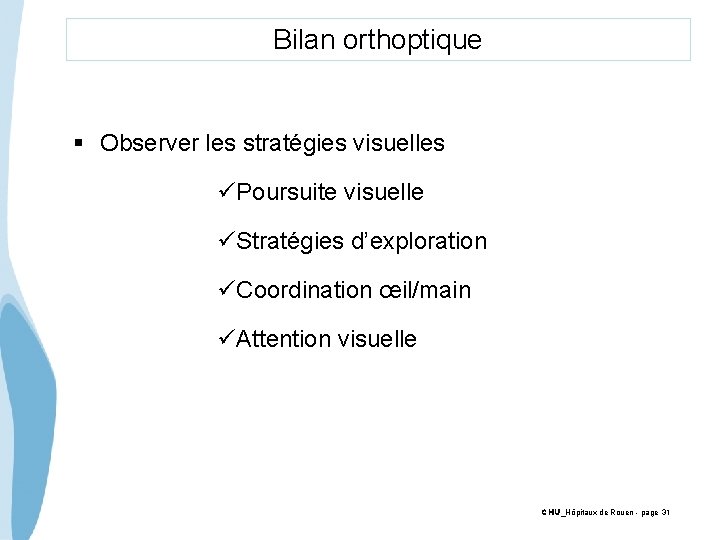 Bilan orthoptique § Observer les stratégies visuelles üPoursuite visuelle üStratégies d’exploration üCoordination œil/main üAttention