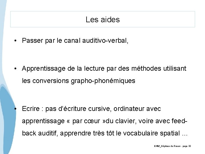 Les aides • Passer par le canal auditivo-verbal, • Apprentissage de la lecture par