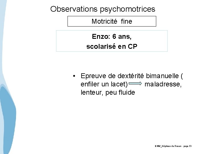 Observations psychomotrices Motricité fine Enzo: 6 ans, scolarisé en CP • Epreuve de dextérité