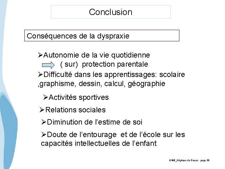 Conclusion Conséquences de la dyspraxie ØAutonomie de la vie quotidienne ( sur) protection parentale