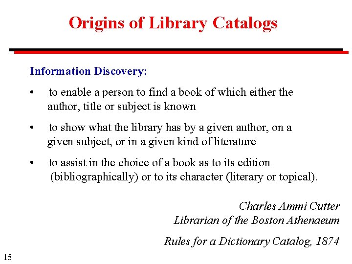 Origins of Library Catalogs Information Discovery: • to enable a person to find a