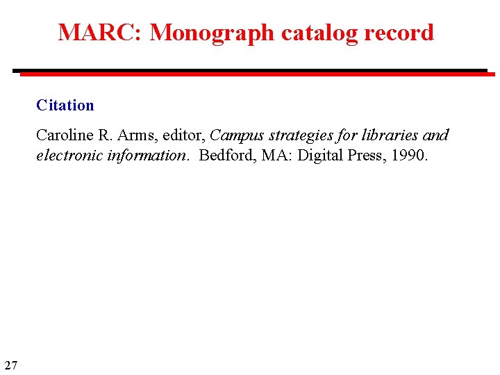 MARC: Monograph catalog record Citation Caroline R. Arms, editor, Campus strategies for libraries and