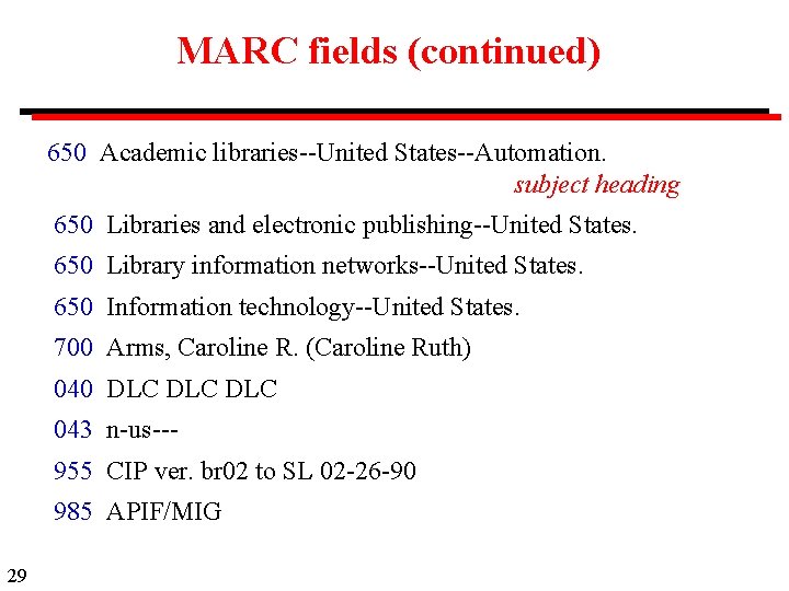 MARC fields (continued) 650 Academic libraries--United States--Automation. subject heading 650 Libraries and electronic publishing--United