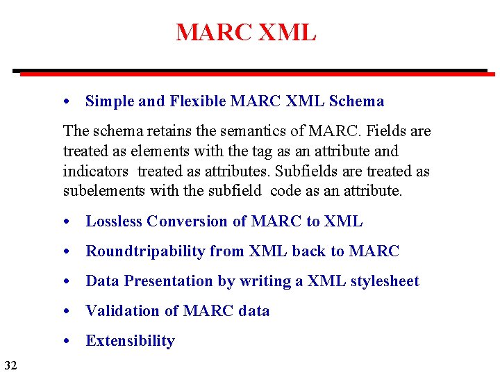 MARC XML • Simple and Flexible MARC XML Schema The schema retains the semantics