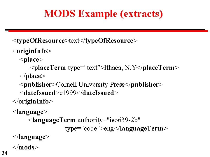 MODS Example (extracts) <type. Of. Resource>text</type. Of. Resource> <origin. Info> <place. Term type="text">Ithaca, N.