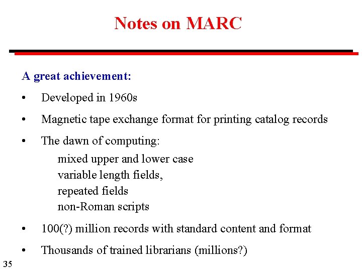 Notes on MARC A great achievement: 35 • Developed in 1960 s • Magnetic