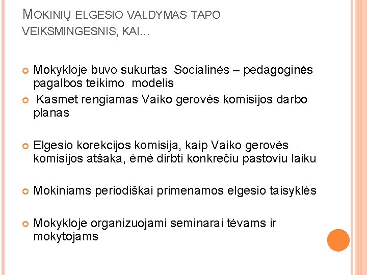 MOKINIŲ ELGESIO VALDYMAS TAPO VEIKSMINGESNIS, KAI. . . Mokykloje buvo sukurtas Socialinės – pedagoginės