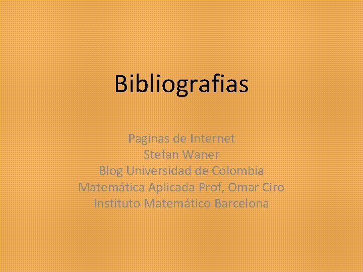 Bibliografias Paginas de Internet Stefan Waner Blog Universidad de Colombia Matemática Aplicada Prof, Omar