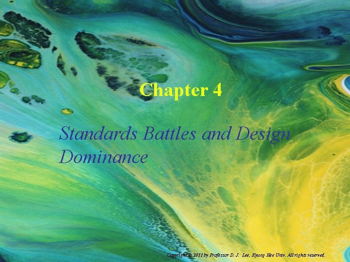 Chapter 4 Standards Battles and Design Dominance Copyright © 2011 by Professor D. J.