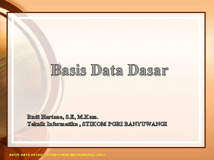 Basis Data Dasar Rudi Hartono, S. E, M. Kom. Teknik Informatika , STIKOM PGRI