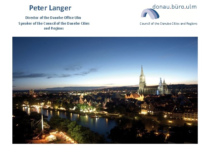 Peter Langer Director of the Danube Office Ulm Speaker of the Council of the