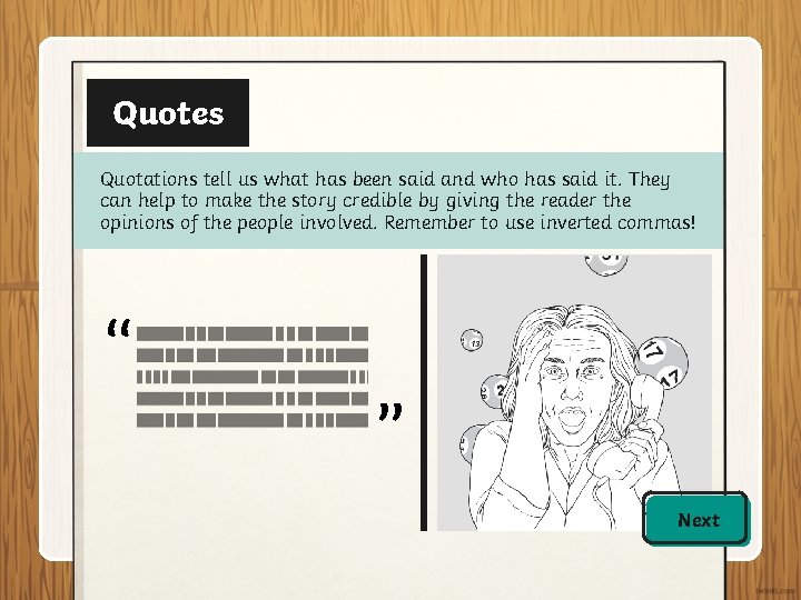 Quotes Quotations tell us what has been said and who has said it. They