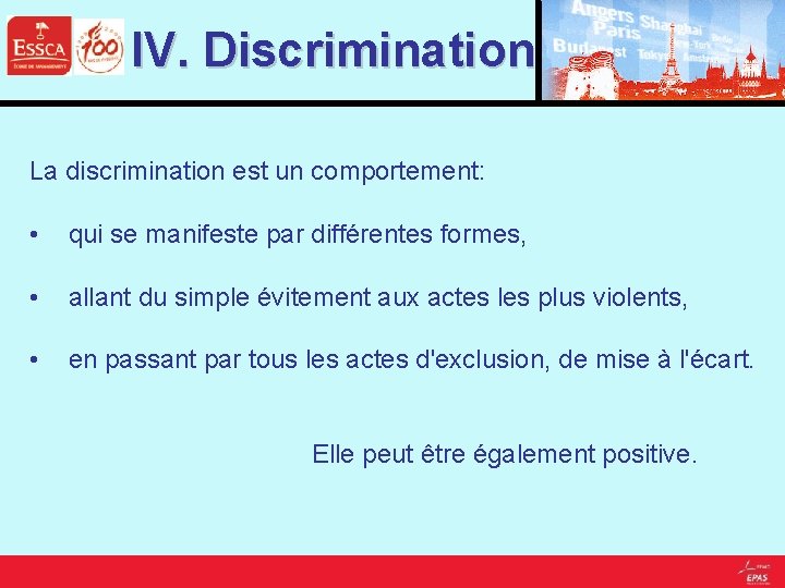 IV. Discrimination La discrimination est un comportement: • qui se manifeste par différentes formes,