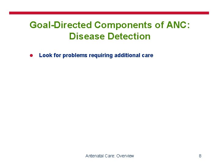 Goal-Directed Components of ANC: Disease Detection l Look for problems requiring additional care Antenatal