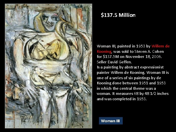 $137. 5 Million Woman III, painted in 1953 by Willem de Kooning, was sold $137. 5 Million Woman III, painted in 1953 by Willem de Kooning, was sold