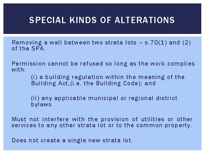 SPECIAL KINDS OF ALTERATIONS Removing a wall between two strata lots – s. 70(1) SPECIAL KINDS OF ALTERATIONS Removing a wall between two strata lots – s. 70(1)