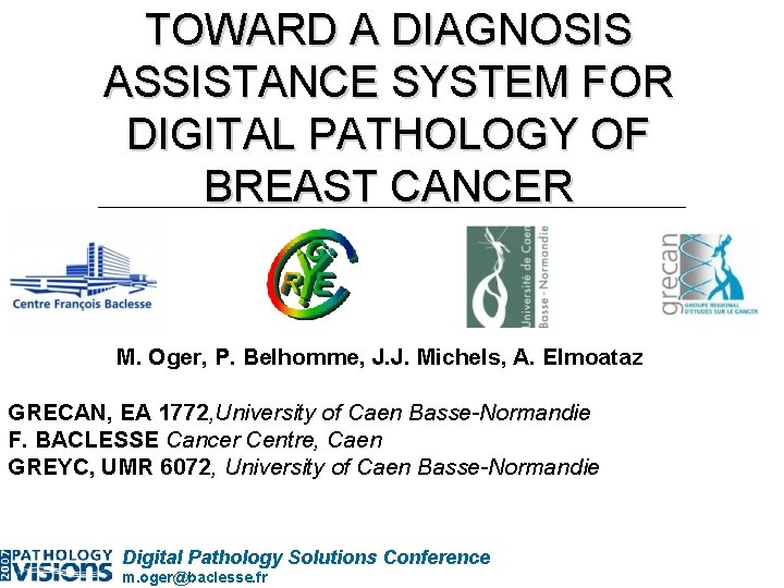 TOWARD A DIAGNOSIS ASSISTANCE SYSTEM FOR DIGITAL PATHOLOGY OF BREAST CANCER M. Oger, P.