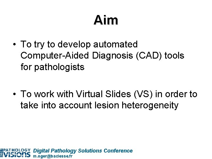 Aim • To try to develop automated Computer-Aided Diagnosis (CAD) tools for pathologists •