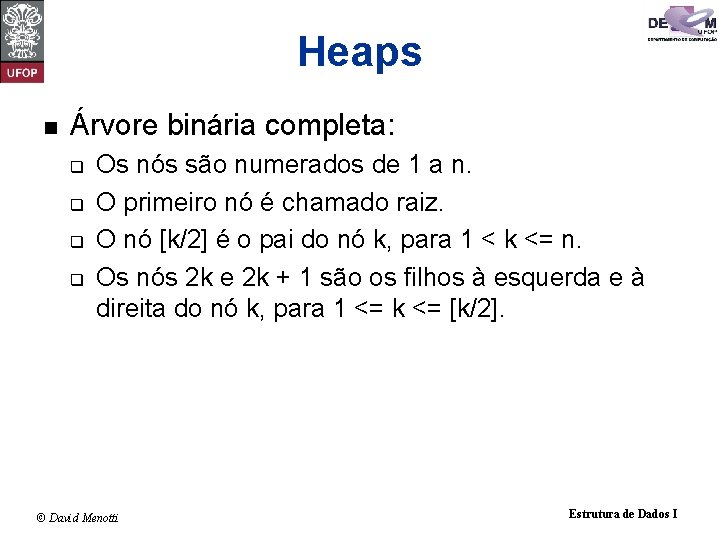 Heaps n Árvore binária completa: q q Os nós são numerados de 1 a