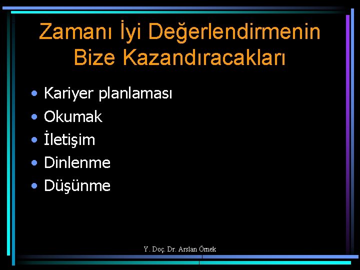 Zamanı İyi Değerlendirmenin Bize Kazandıracakları • • • Kariyer planlaması Okumak İletişim Dinlenme Düşünme