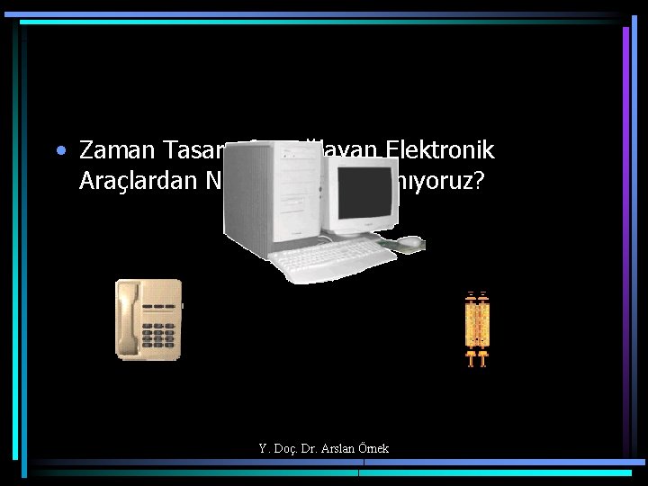  • Zaman Tasarrufu Sağlayan Elektronik Araçlardan Ne Kadar Yararlanıyoruz? Y. Doç. Dr. Arslan