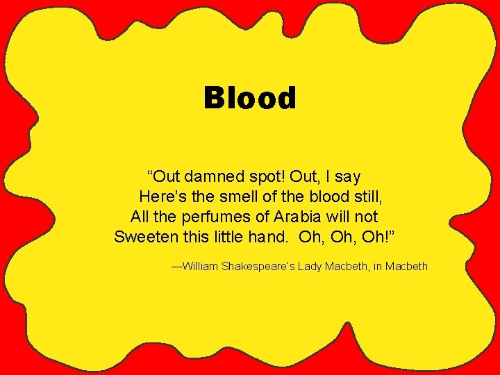 Blood “Out damned spot! Out, I say Here’s the smell of the blood still,